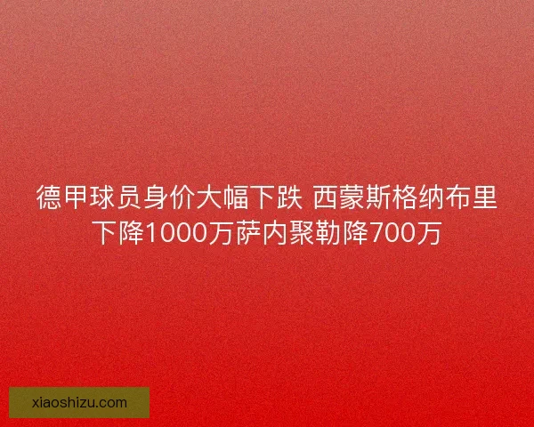 德甲球员身价大幅下跌 西蒙斯格纳布里下降1000万萨内聚勒降700万